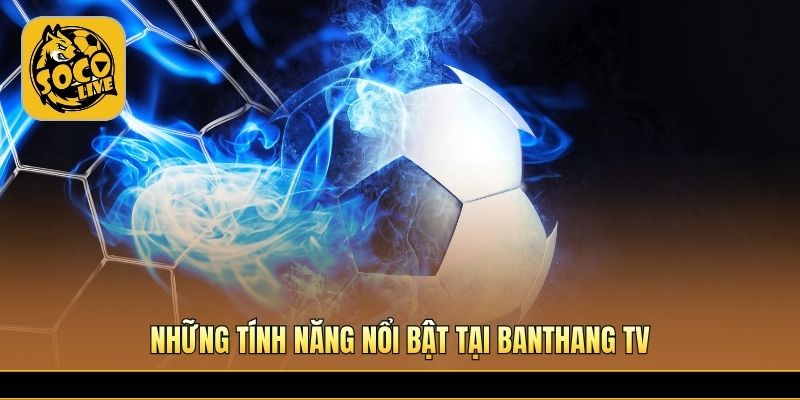 Hệ thống hỗ trợ xem bóng đá tiện lợi và dễ sử dụng 